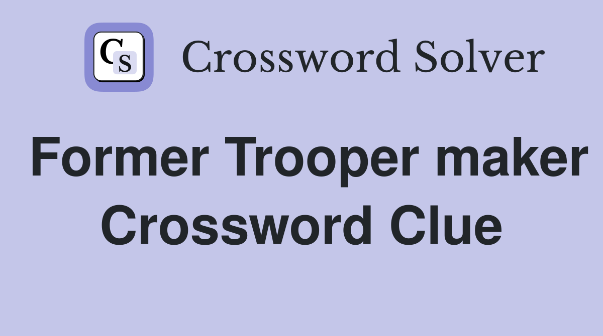 Former Trooper maker Crossword Clue