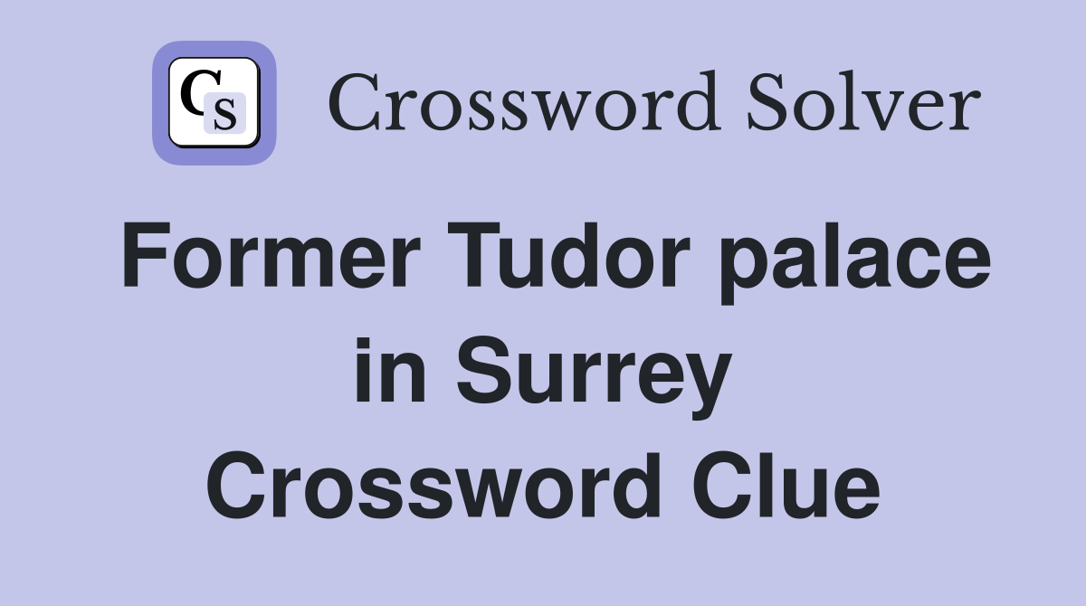 Former Tudor palace in Surrey Crossword Clue