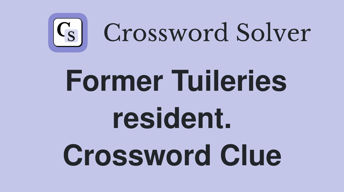 Former Tuileries resident. Crossword Clue
