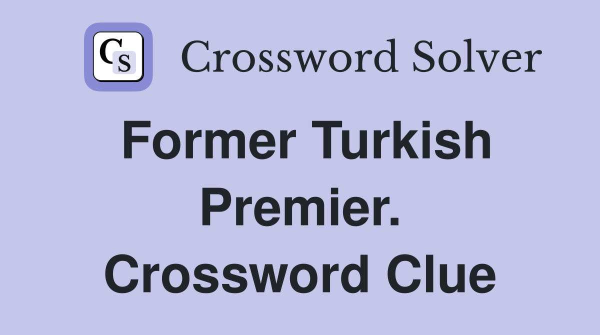 Former Turkish Premier. Crossword Clue