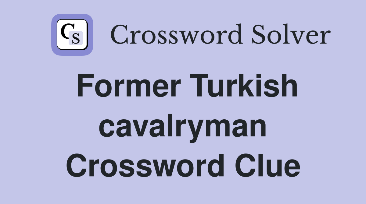Former Turkish cavalryman Crossword Clue