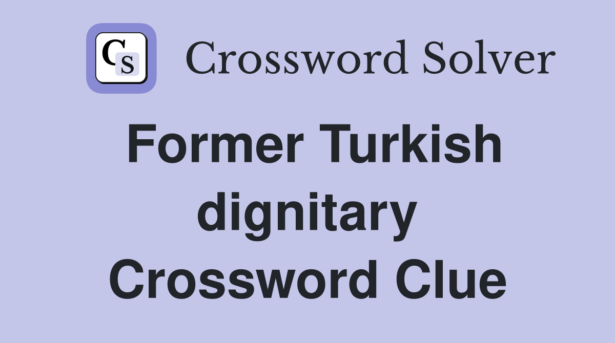 Former Turkish dignitary Crossword Clue