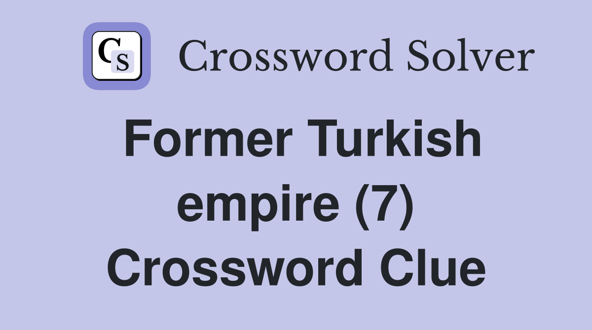 Former Turkish empire (7) Crossword Clue