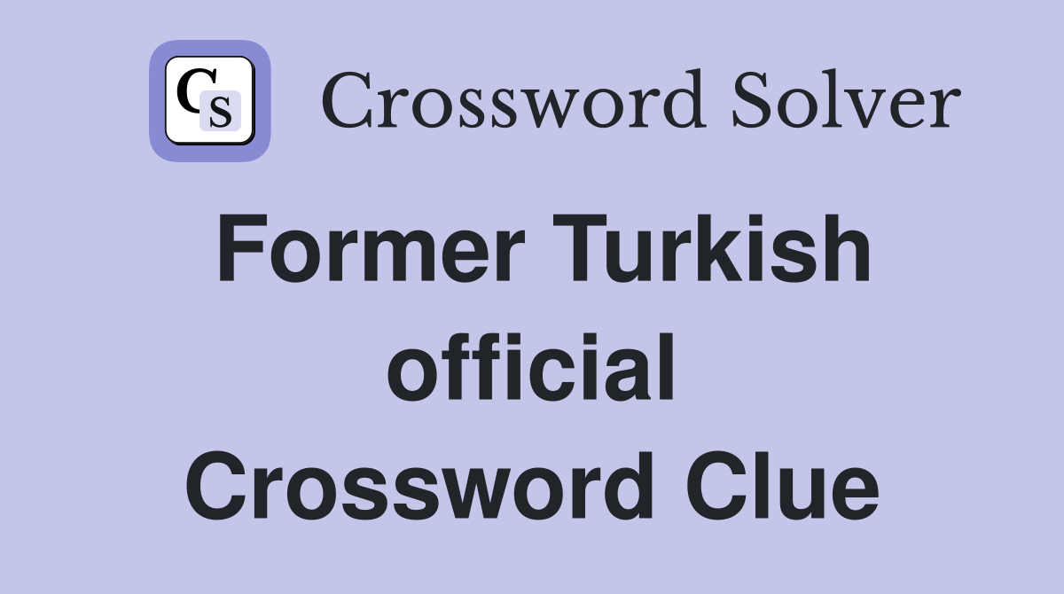 Former Turkish official Crossword Clue