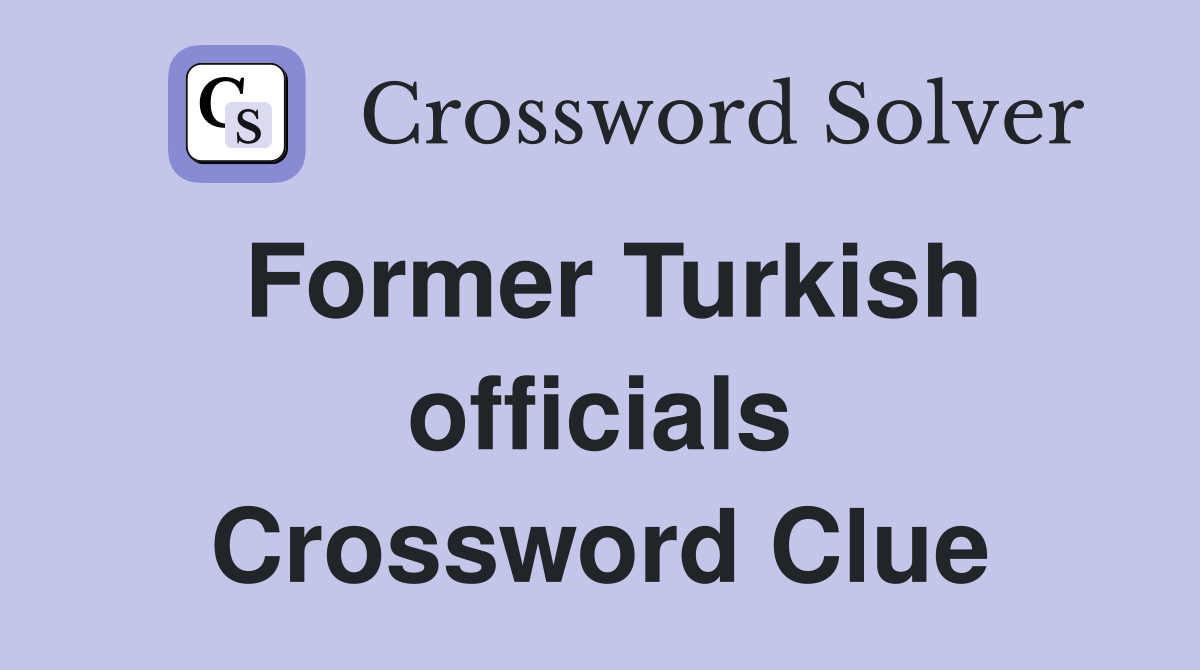 Former Turkish officials Crossword Clue