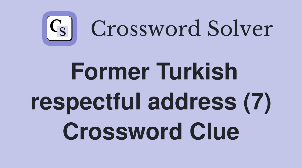 Former Turkish respectful address (7) Crossword Clue
