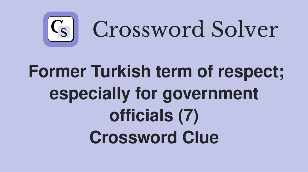 Former Turkish term of respect; especially for government officials (7) Crossword Clue