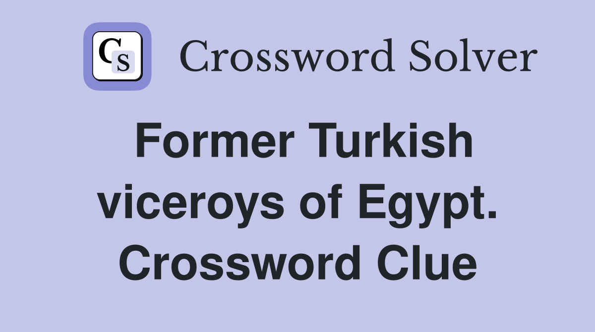 Former Turkish viceroys of Egypt. Crossword Clue