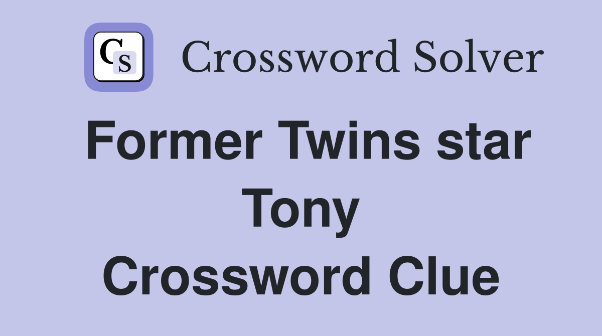 Former Twins star Tony Crossword Clue