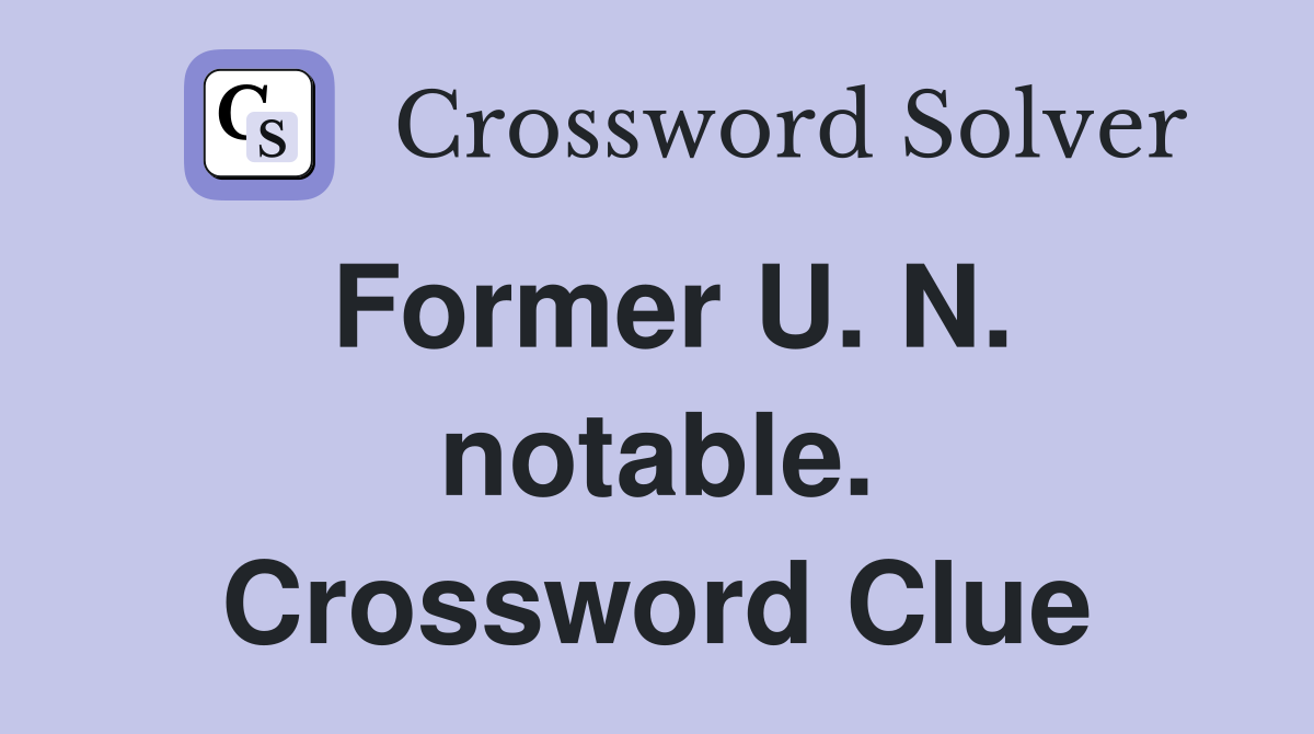 Former U. N. notable. Crossword Clue