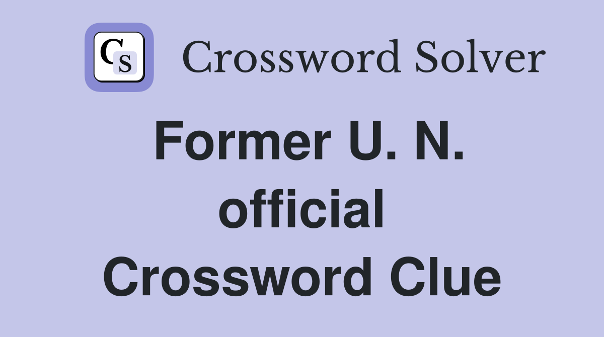 Former U. N. official Crossword Clue