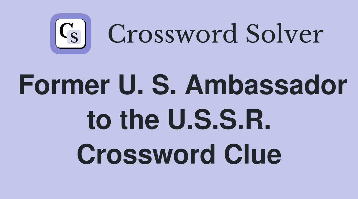 Former U. S. Ambassador to the U.S.S.R. Crossword Clue