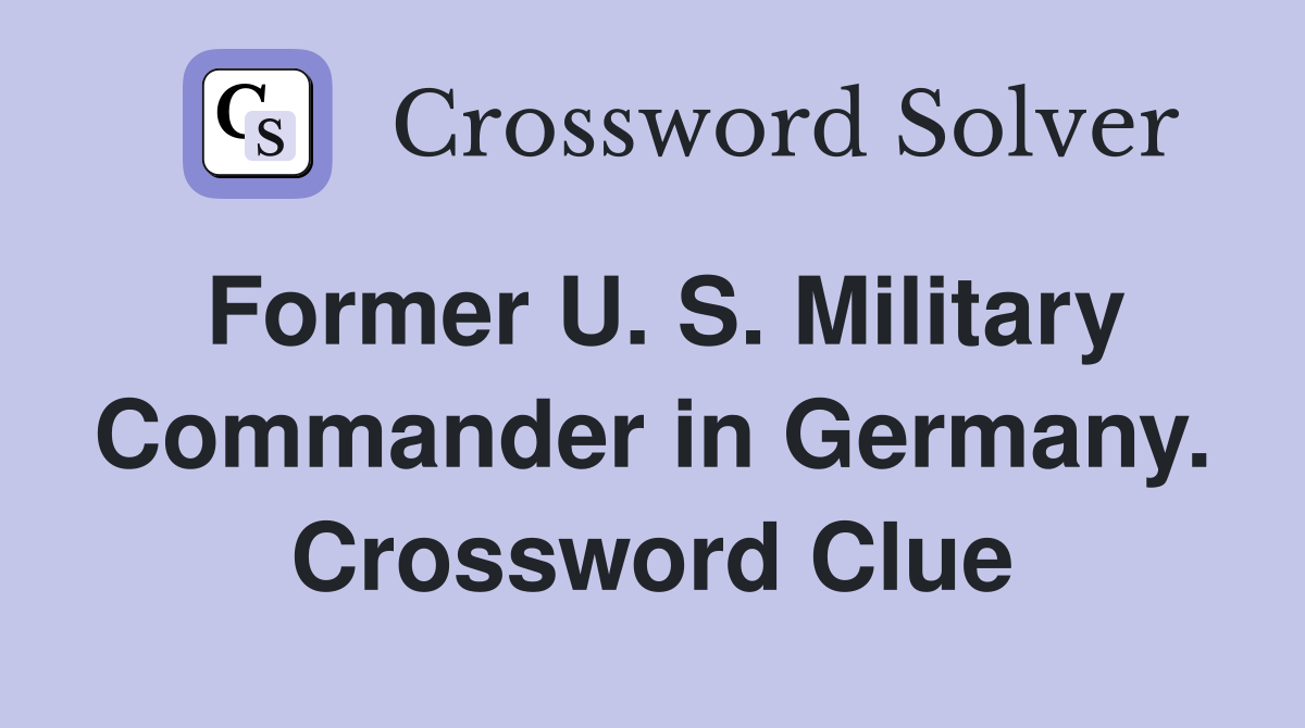 Former U. S. Military Commander in Germany. Crossword Clue