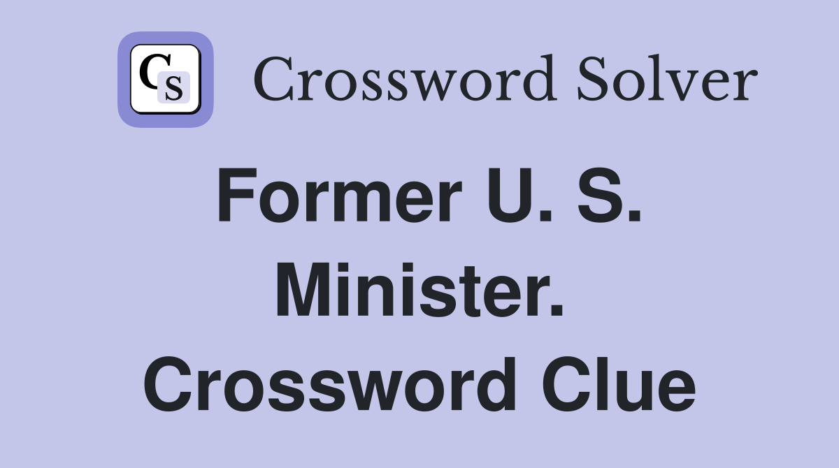Former U. S. Minister. Crossword Clue