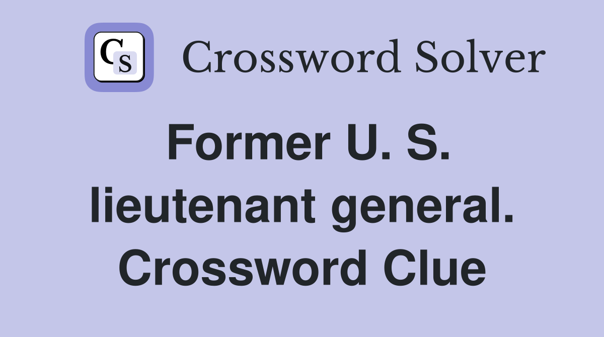 Former U. S. lieutenant general. Crossword Clue