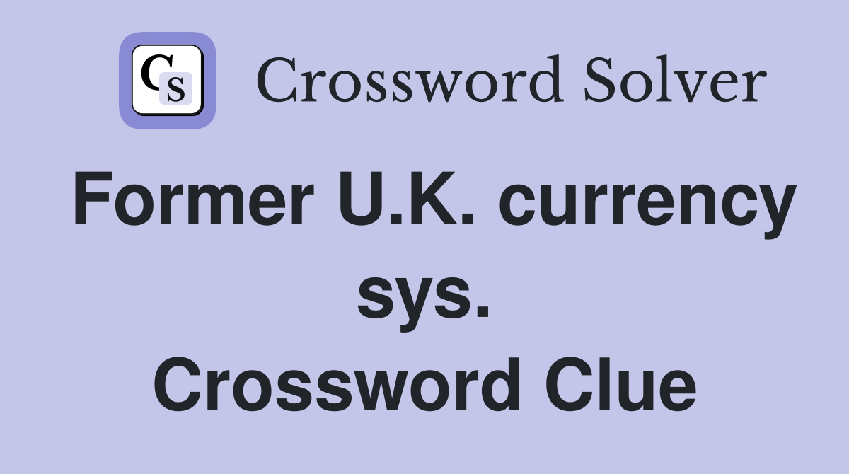 Former U.K. currency sys. Crossword Clue