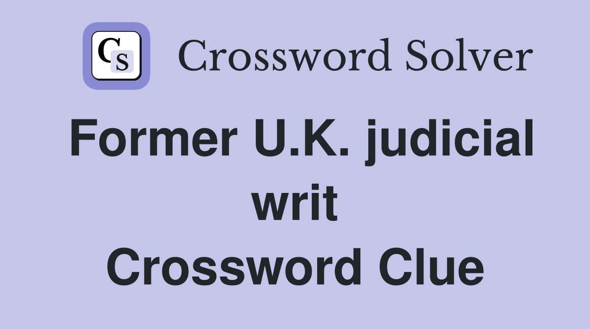 Former U.K. judicial writ Crossword Clue