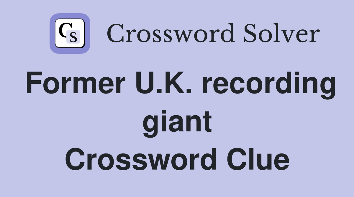 Former U.K. recording giant Crossword Clue