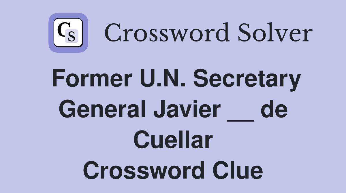 Former U.N. Secretary General Javier __ de Cuellar Crossword Clue