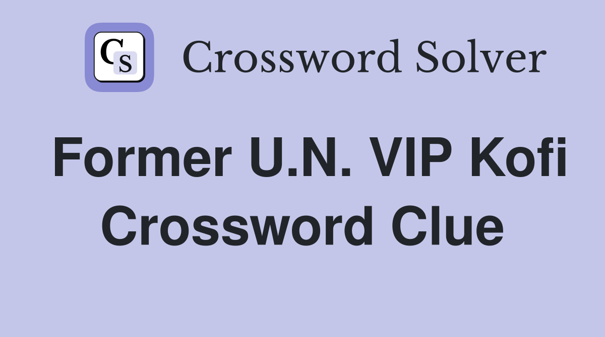 Former U.N. VIP Kofi Crossword Clue