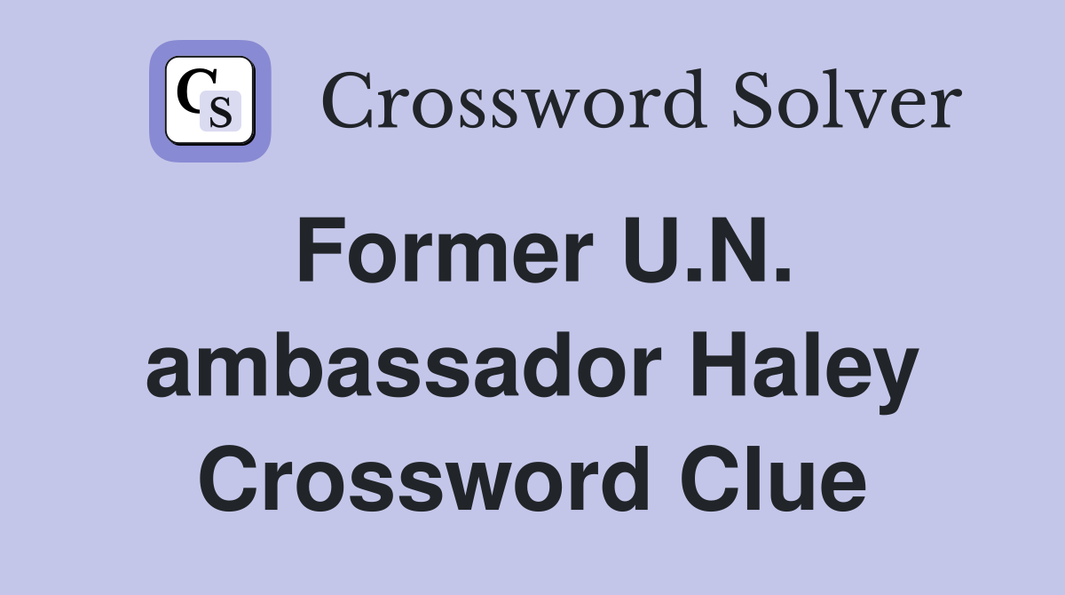 Former U.N. ambassador Haley Crossword Clue