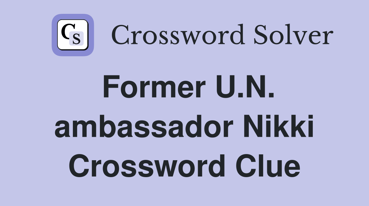 Former U.N. ambassador Nikki Crossword Clue