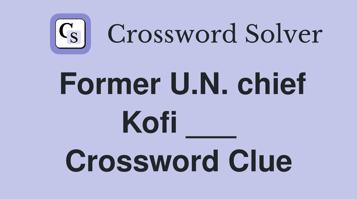 Former U.N. chief Kofi ___ Crossword Clue