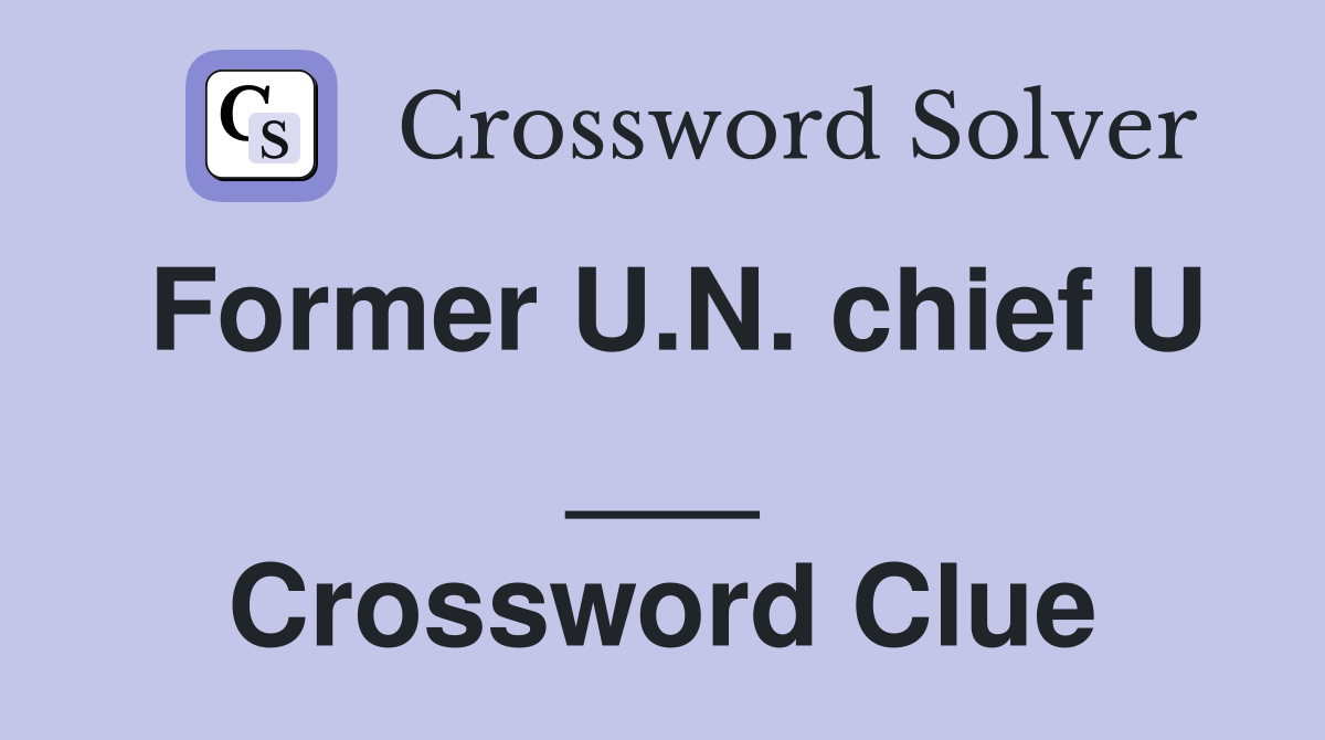 Former U.N. chief U ___ Crossword Clue