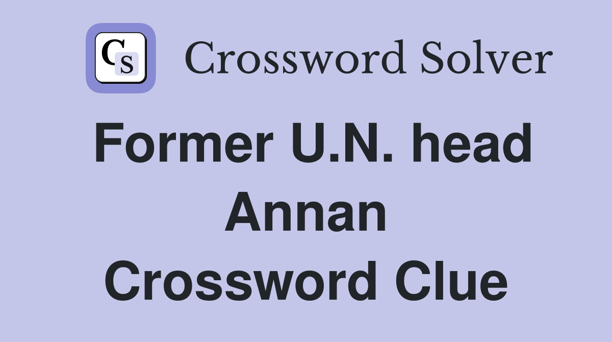 Former U.N. head Annan Crossword Clue