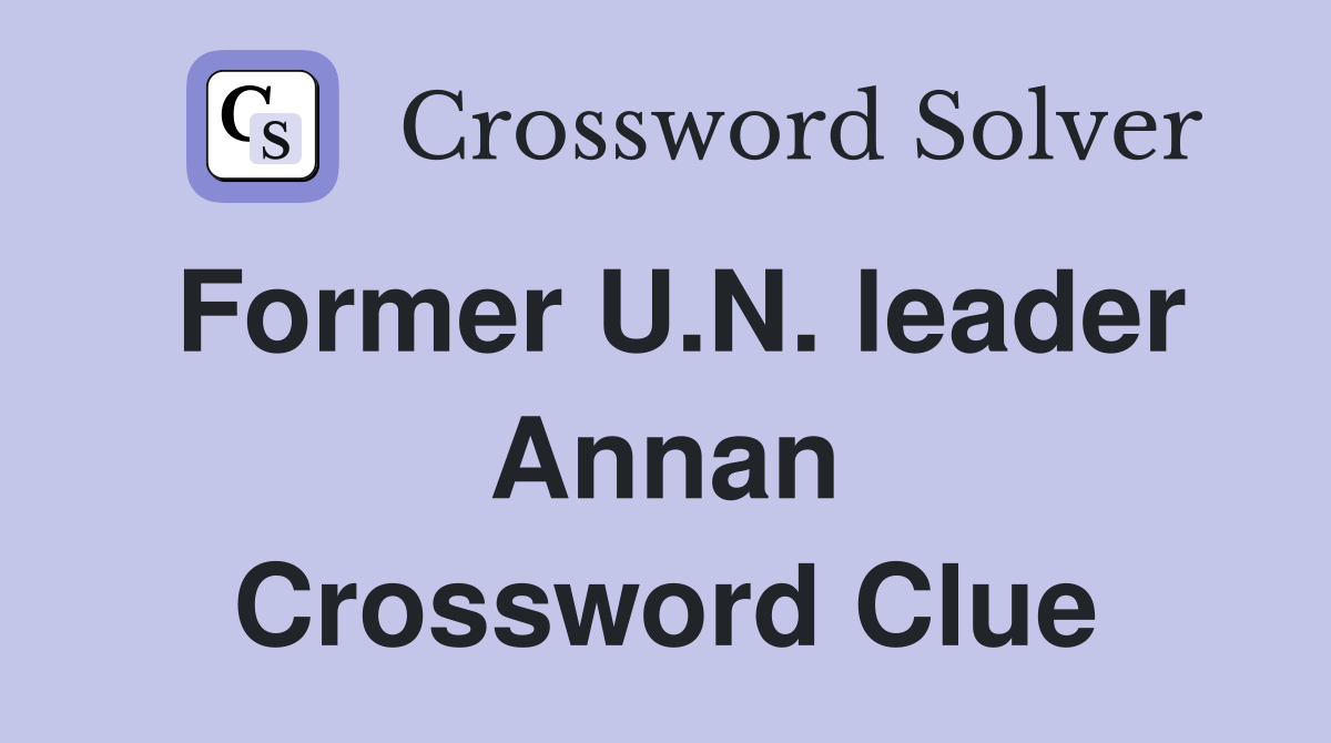 Former U.N. leader Annan Crossword Clue