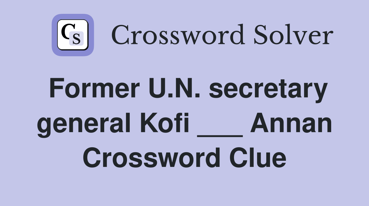 Former U.N. secretary general Kofi ___ Annan Crossword Clue