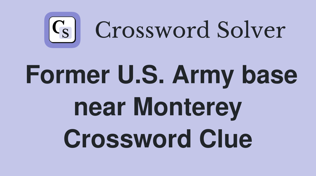 Former U.S. Army base near Monterey Crossword Clue