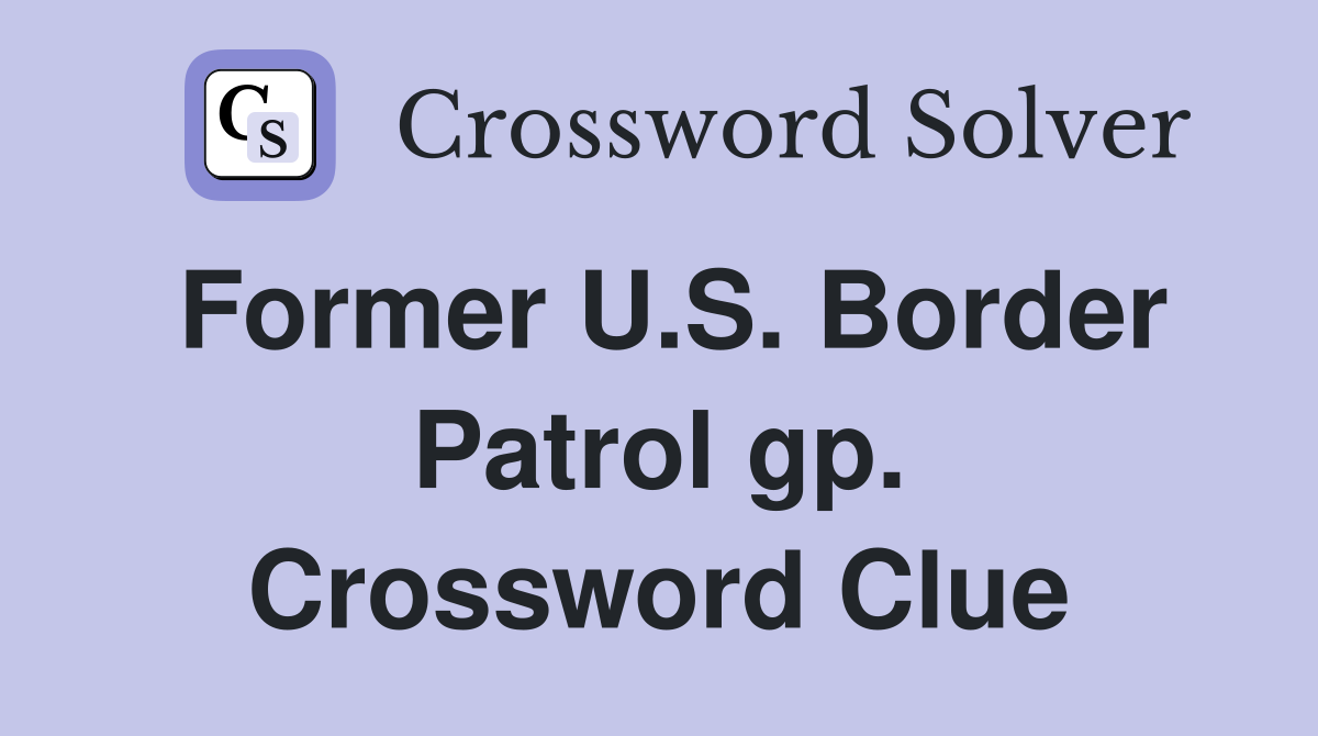 Former U.S. Border Patrol gp. Crossword Clue