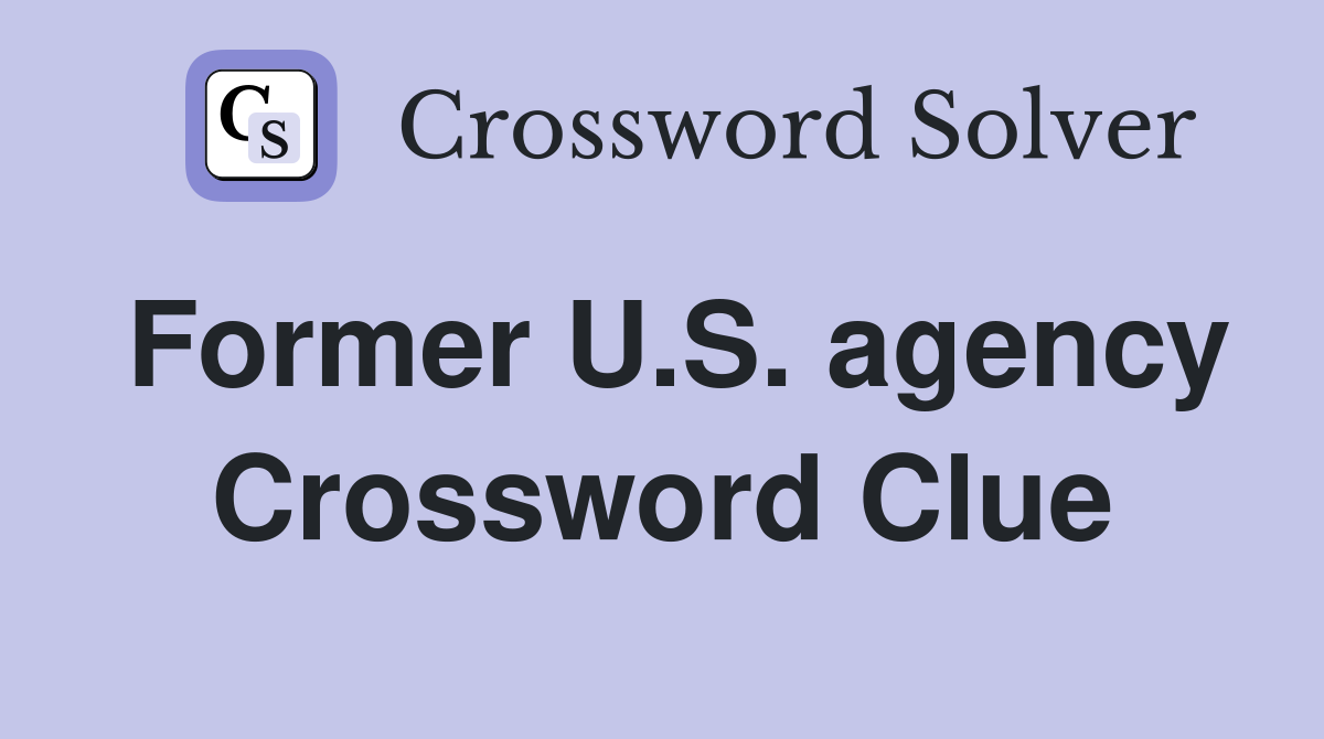 Former U.S. agency Crossword Clue