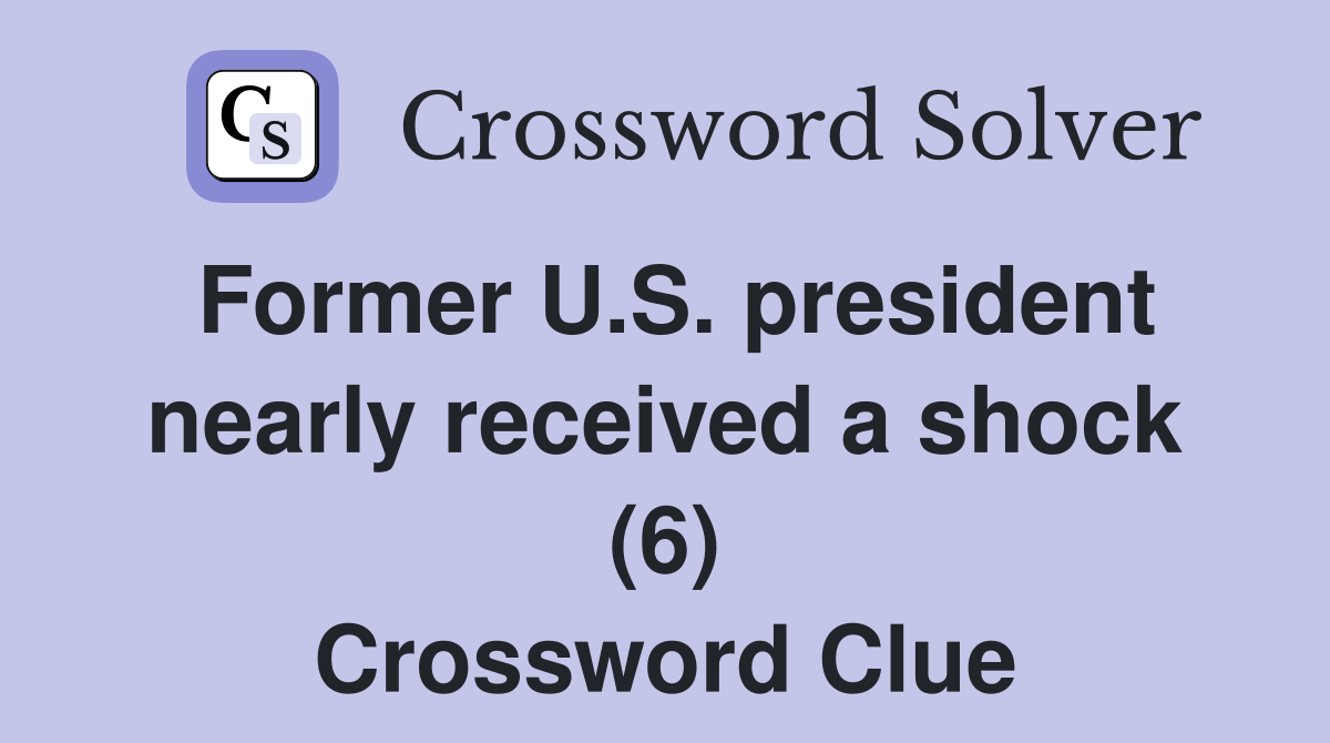 Former U.S. president nearly received a shock (6) Crossword Clue