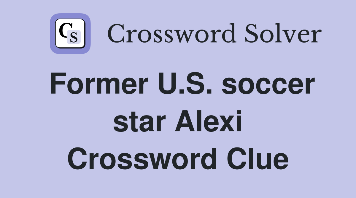 Former U.S. soccer star Alexi Crossword Clue