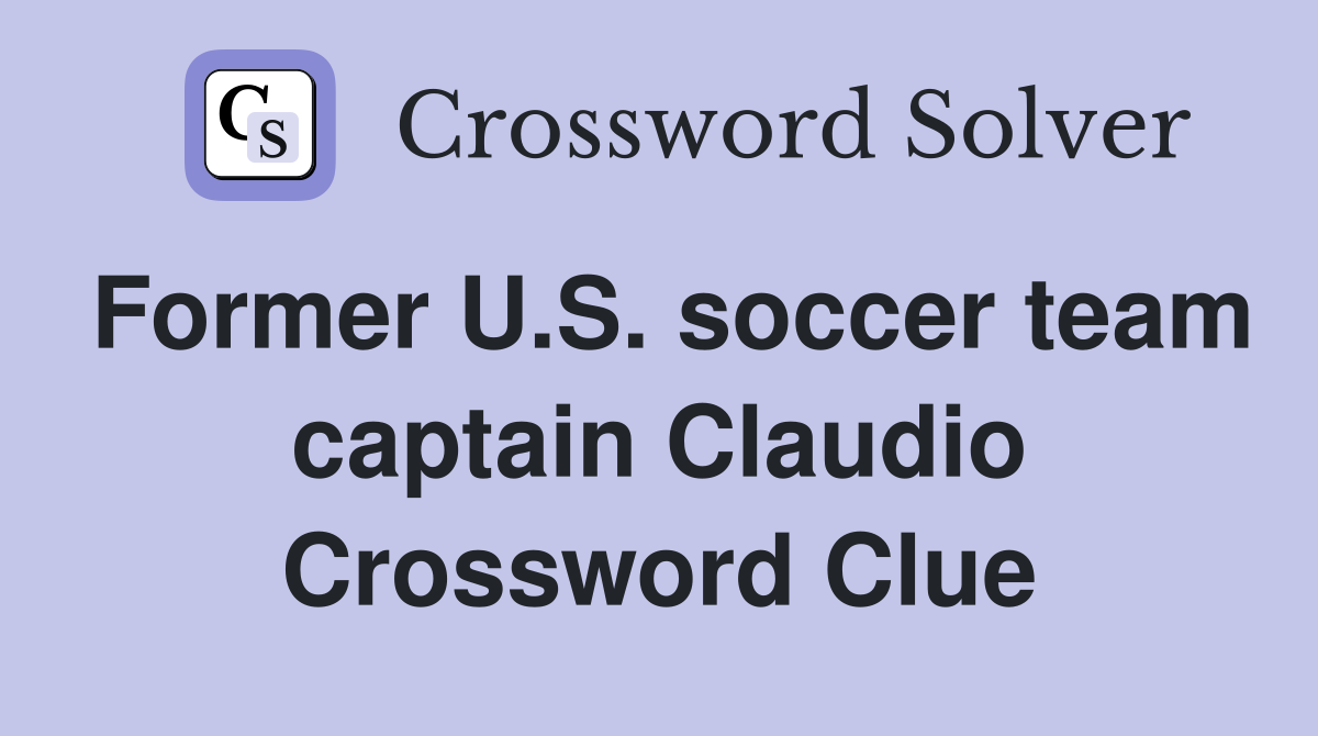 Former U.S. soccer team captain Claudio Crossword Clue