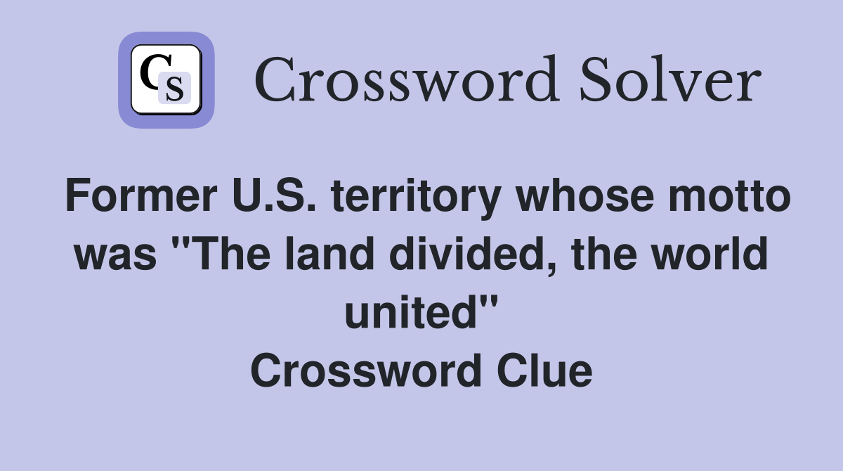 Former U.S. territory whose motto was "The land divided, the world united" Crossword Clue
