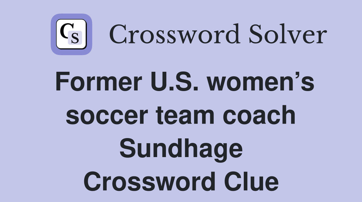 Former U.S. women’s soccer team coach Sundhage Crossword Clue