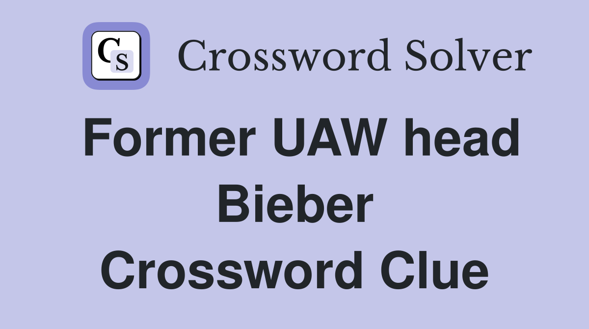 Former UAW head Bieber Crossword Clue