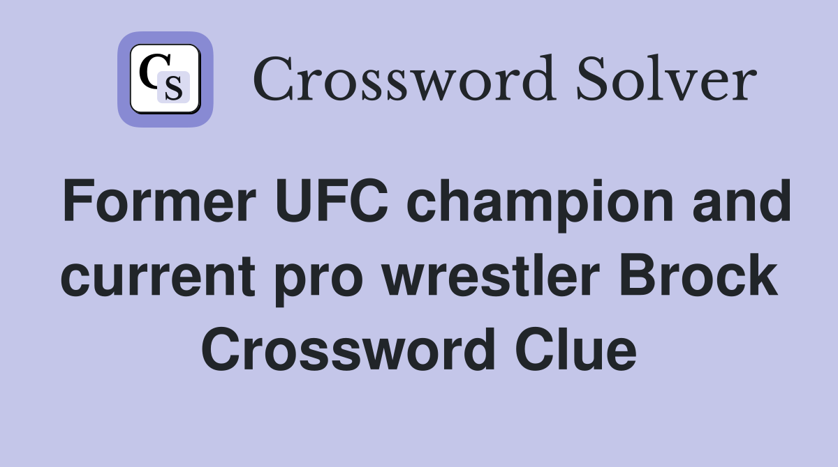 Former UFC champion and current pro wrestler Brock Crossword Clue