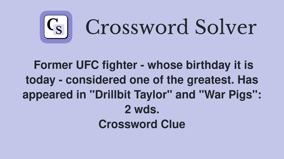Former UFC fighter - whose birthday it is today - considered one of the greatest. Has appeared in "Drillbit Taylor" and "War Pigs": 2 wds. Crossword Clue