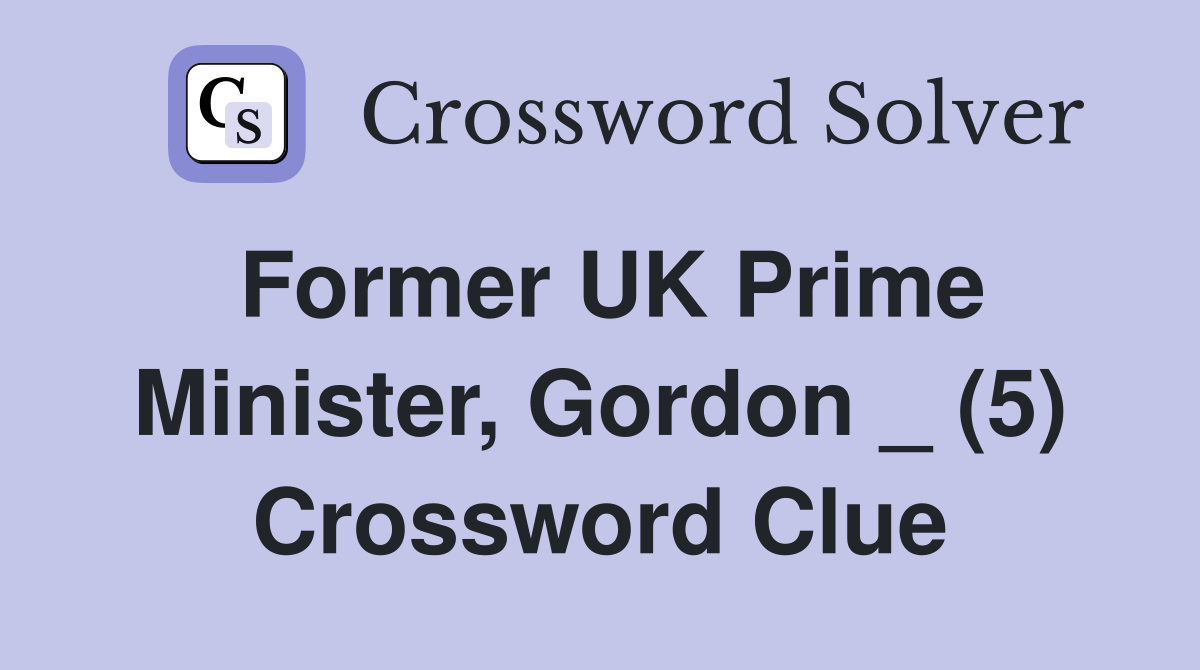 Former UK Prime Minister, Gordon _ (5) Crossword Clue