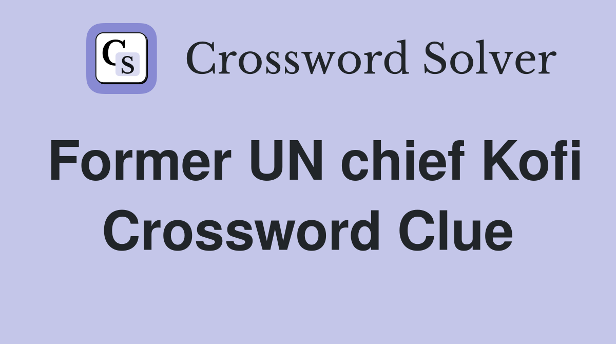 Former UN chief Kofi Crossword Clue