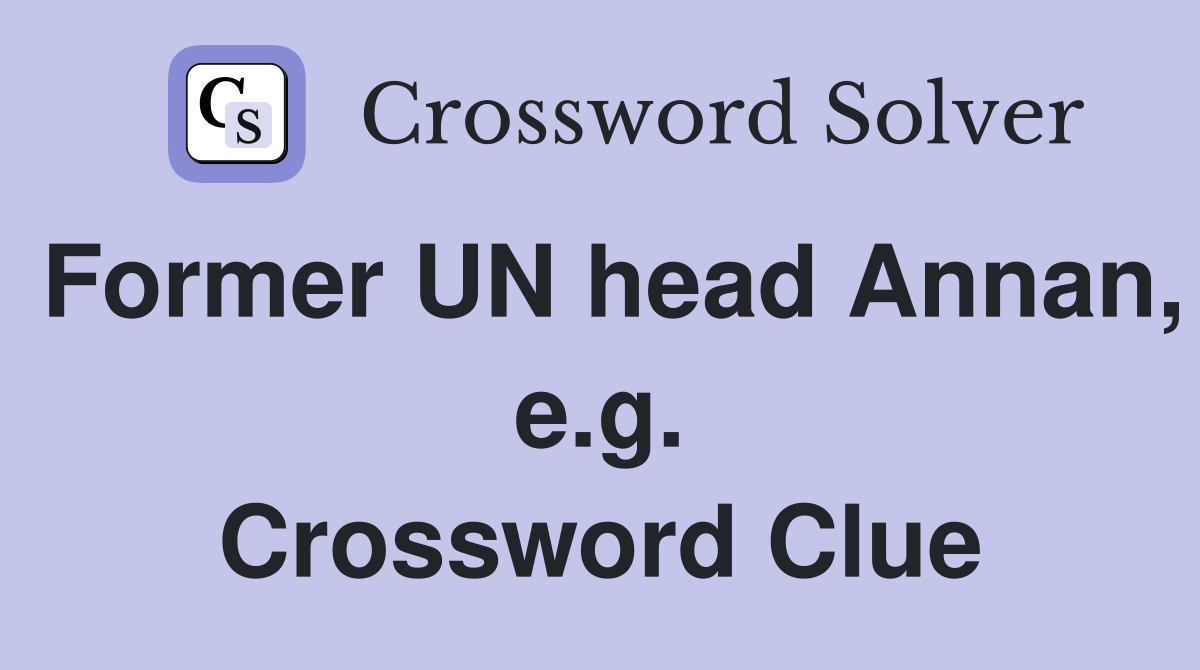 Former UN head Annan, e.g. Crossword Clue