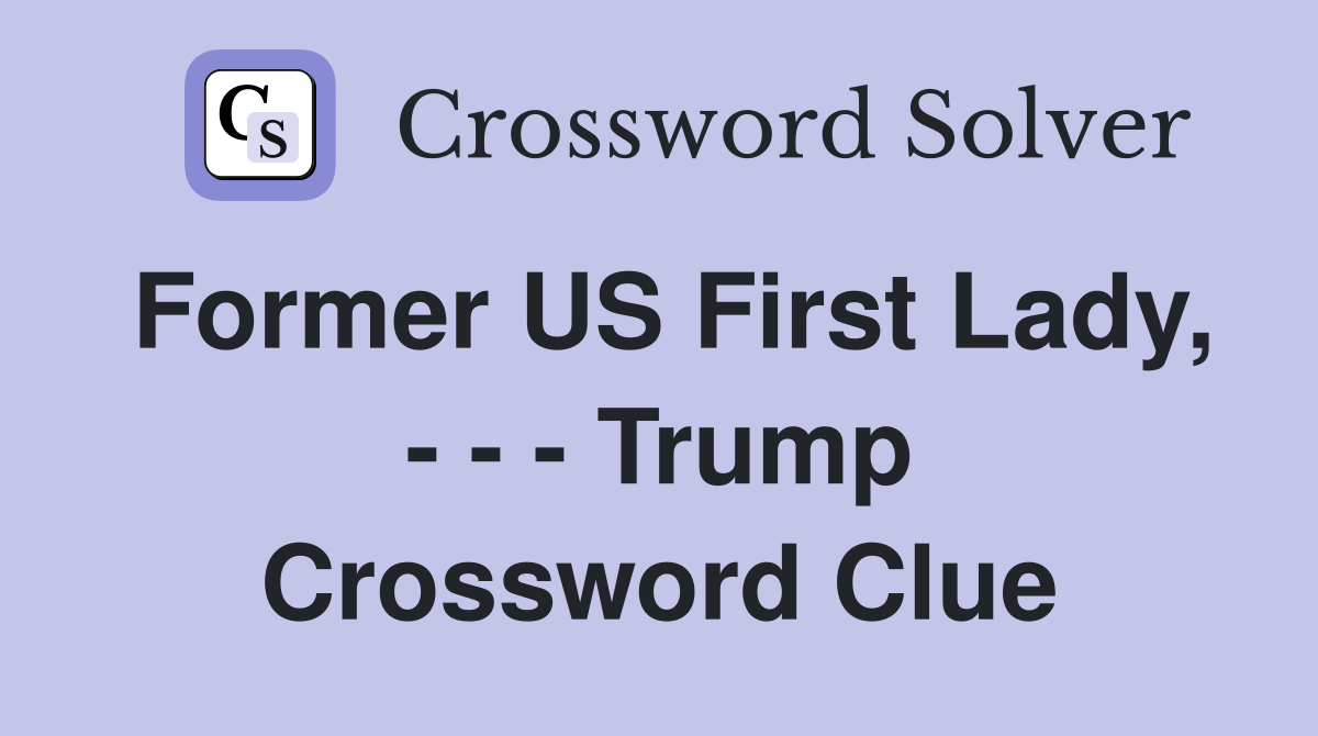 Former US First Lady, - - - Trump Crossword Clue