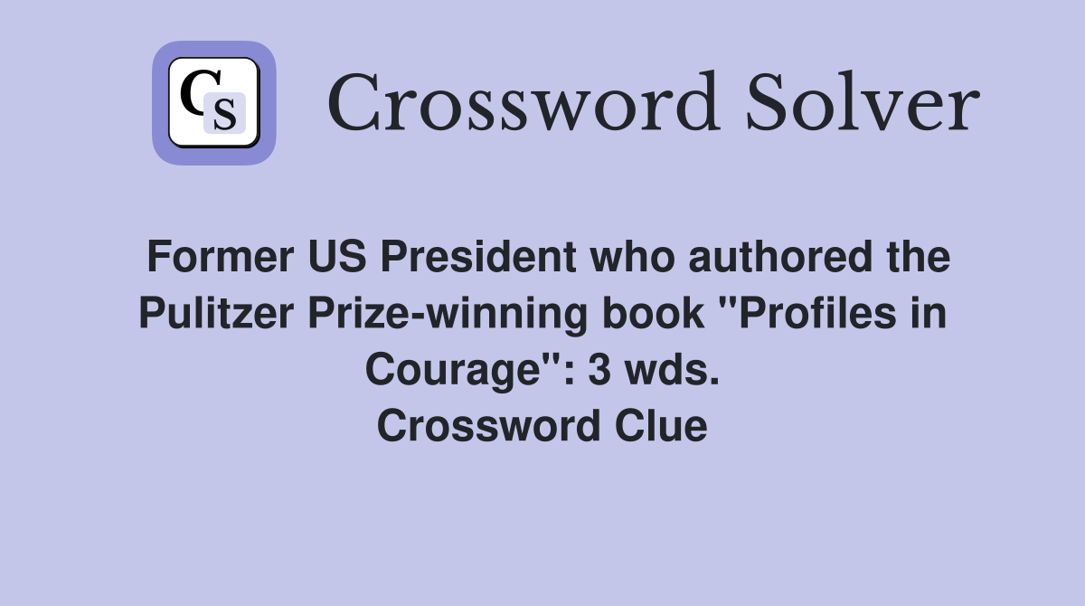 Former US President who authored the Pulitzer Prize-winning book "Profiles in Courage": 3 wds. Crossword Clue