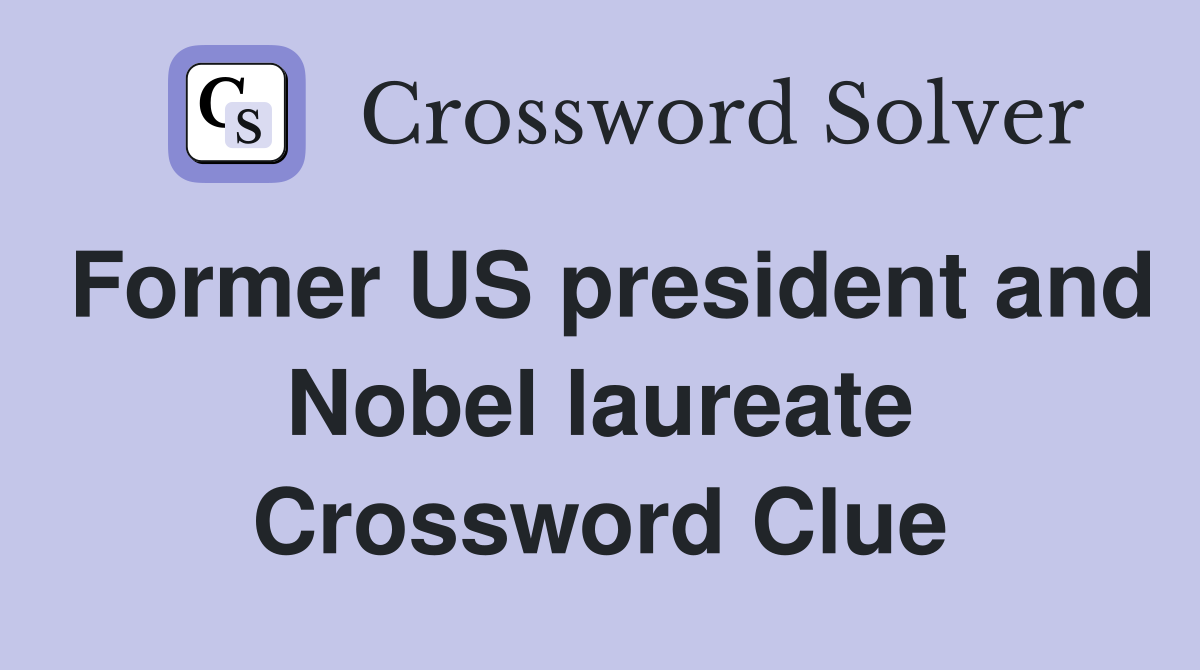 Former US president and Nobel laureate Crossword Clue