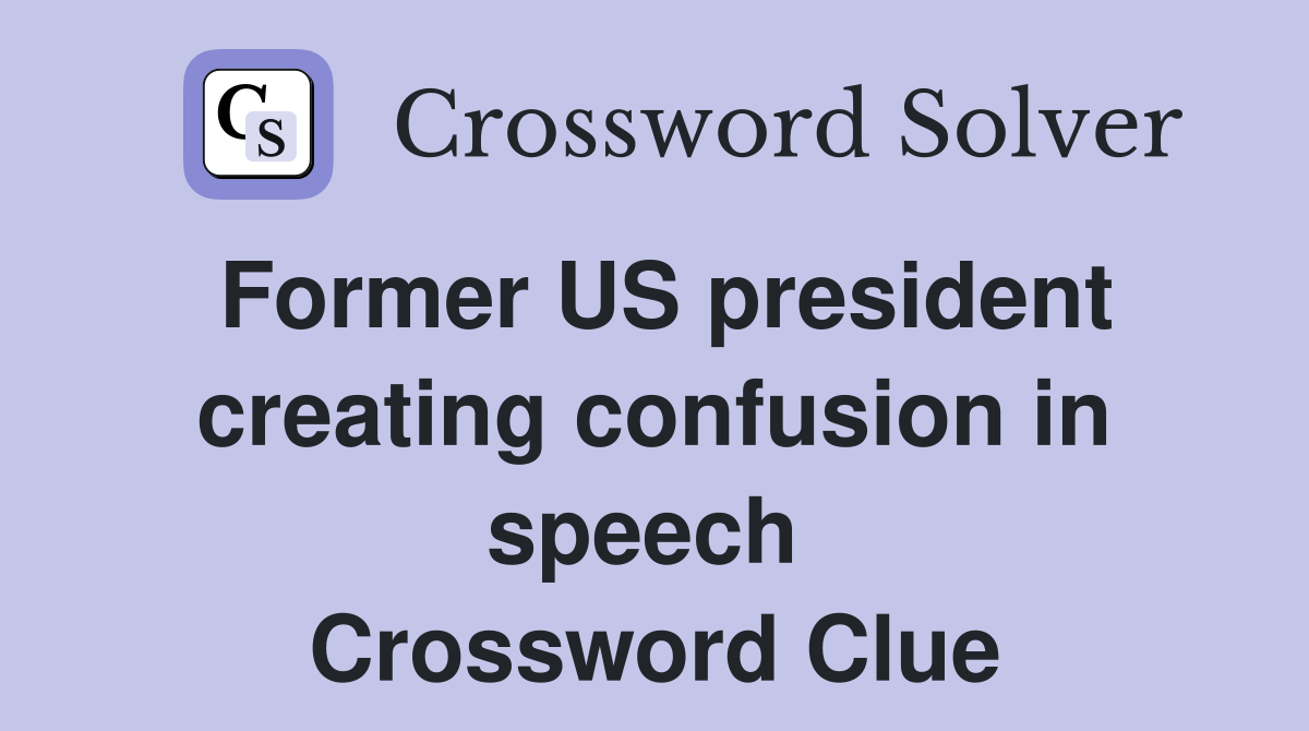 Former US president creating confusion in speech  Crossword Clue