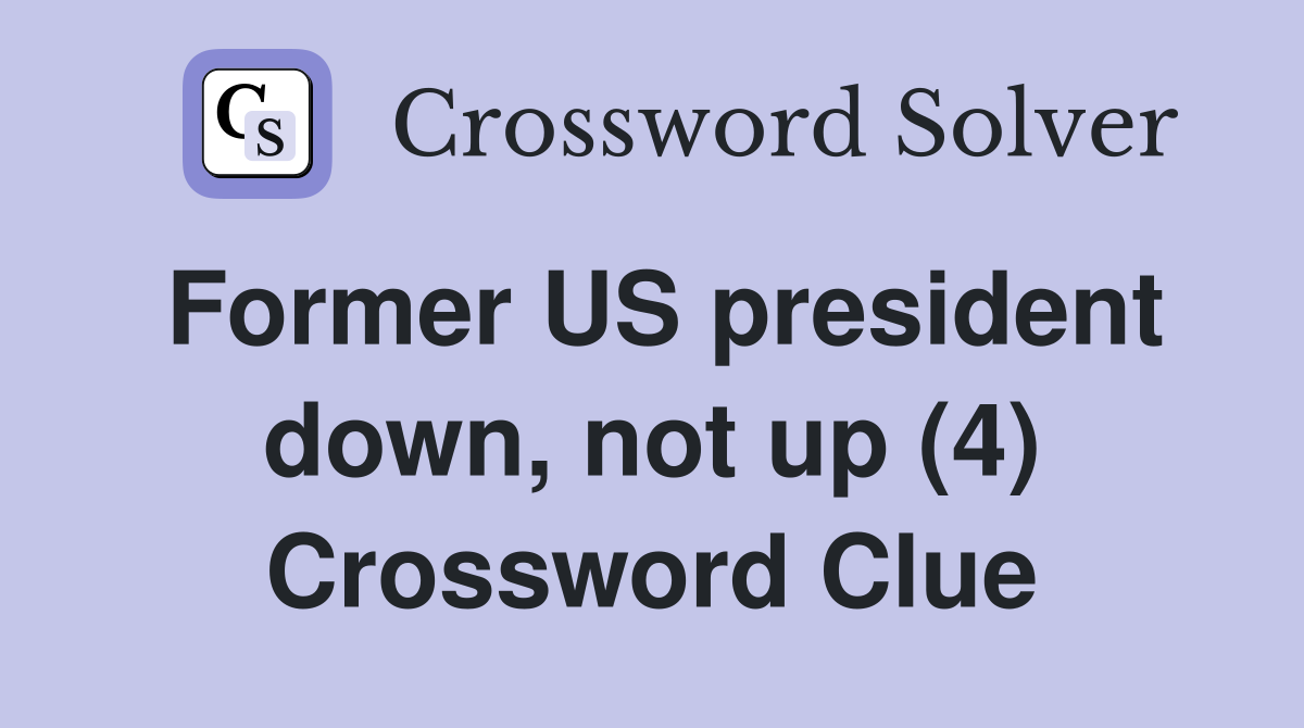 Former US president down, not up (4) Crossword Clue